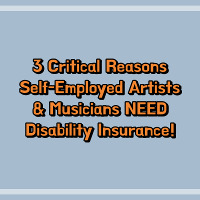 3 Critical Reasons Self-Employed Artists & Musicians NEED Disability Insurance!