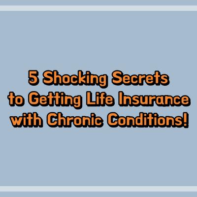 5 Shocking Secrets to Getting Life Insurance with Chronic Conditions!