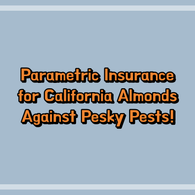 Parametric Insurance for California Almonds Against Pesky Pests!