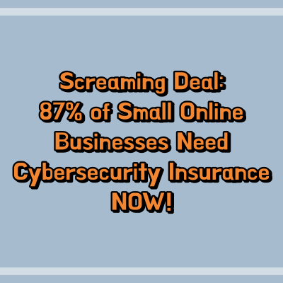 Screaming Deal: 87% of Small Online Businesses Need Cybersecurity Insurance NOW!