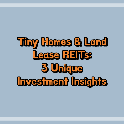 Tiny Homes & Land Lease REITs: 3 Unique Investment Insights