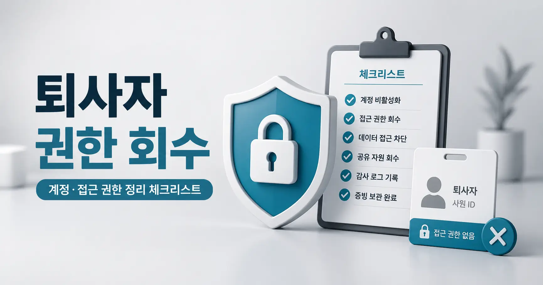 퇴사자 계정과 접근권한 정리 체크리스트 - 삭제보다 먼저 끊어야 할 것들 4 퇴사자 계정 정리